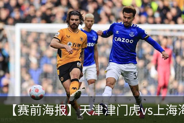 【赛前海报】天津津门虎vs上海海港 承势