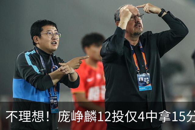 不理想！庞峥麟12投仅4中拿15分 正负值-5
