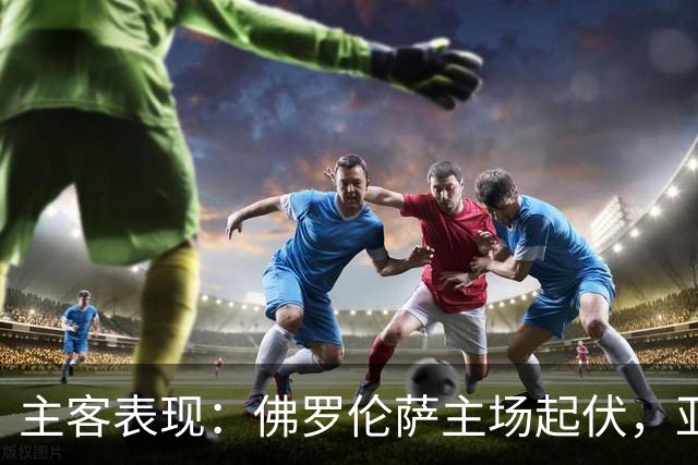 主客表现：佛罗伦萨主场起伏，亚特兰大客场连败
