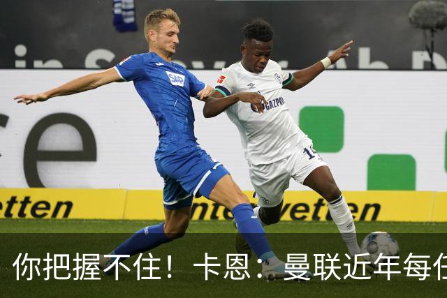 你把握不住！卡恩：曼联近年每任主帅都失败了，纳帅想接手需深思