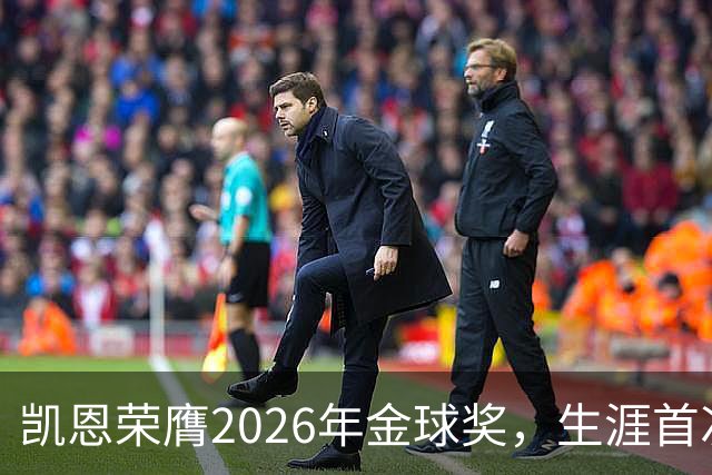 凯恩荣膺2026年金球奖，生涯首次获奖，亚马尔科帕奖三连庄