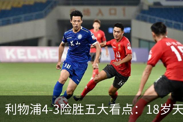 利物浦4-3险胜五大看点：18岁天才炸场，1.15亿先生正名