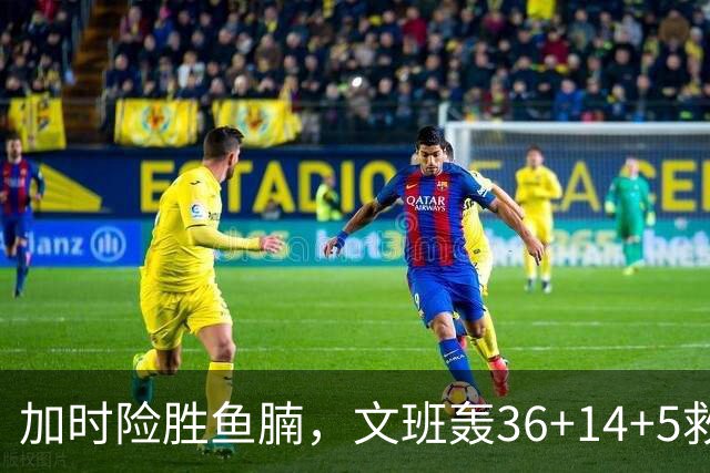 加时险胜鱼腩，文班轰36+14+5救主！数据不会说谎，马刺没苦硬吃