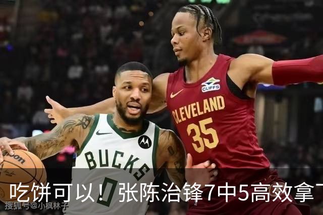 吃饼可以！张陈治锋7中5高效拿下11分8板1助 4前场板