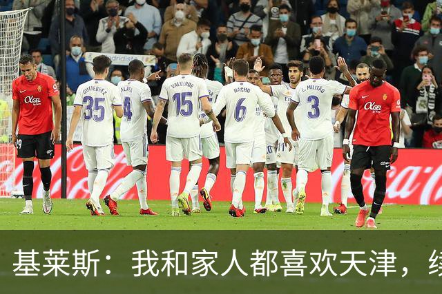 基莱斯：我和家人都喜欢天津，续约也是体现我对保级的信心