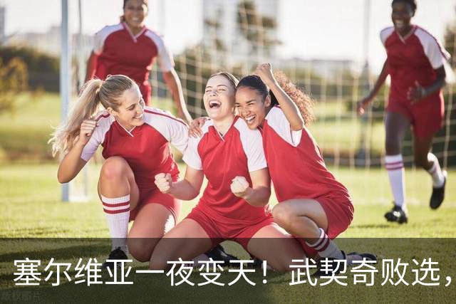 塞尔维亚一夜变天！武契奇败选，三个重大信号曝光，中国要警惕了