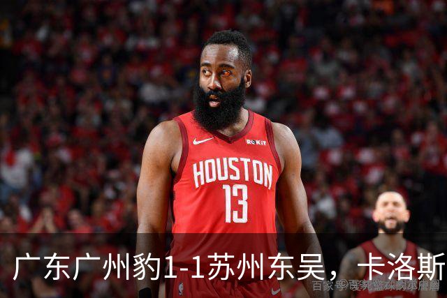 广东广州豹1-1苏州东吴，卡洛斯助攻卡马拉，王彬翰绝平