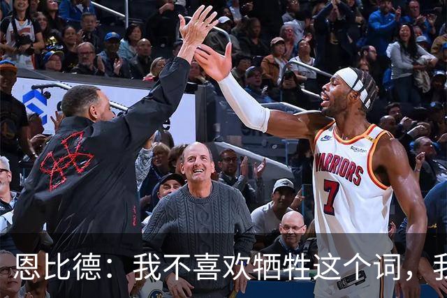 恩比德：我不喜欢牺牲这个词，我们就是互相信任