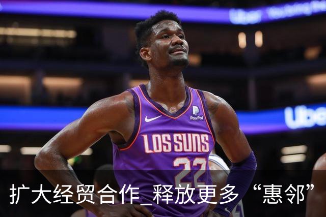 扩大经贸合作 释放更多“惠邻”“富邻”效应