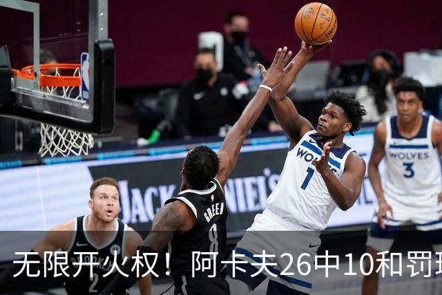 无限开火权！阿卡夫26中10&罚球12中11砍下33分 本届新秀首个30+