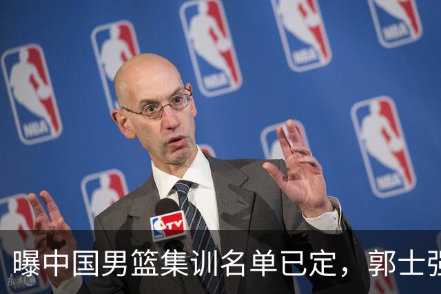 曝中国男篮集训名单已定，郭士强为世界杯搏一把，盲猜12人都有谁