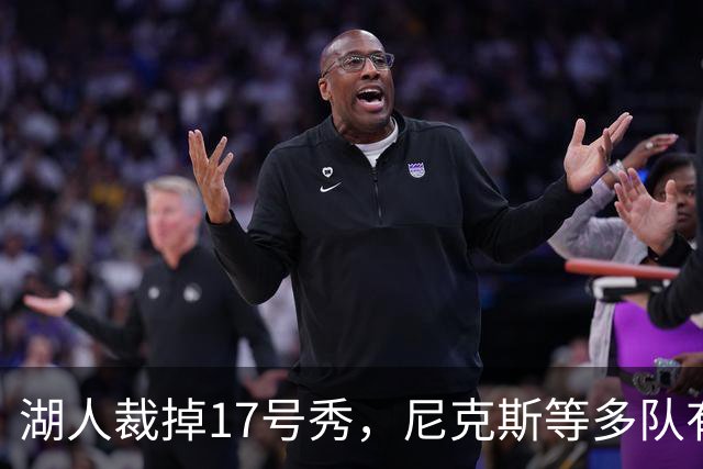湖人裁掉17号秀，尼克斯等多队有意捡漏