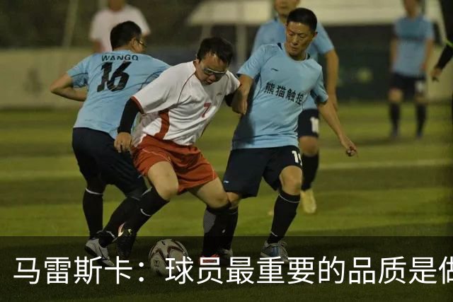 马雷斯卡：球员最重要的品质是做个好人 能接替瓜迪奥拉非常荣幸
