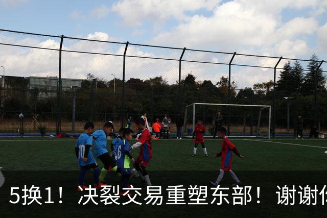 5换1！决裂交易重塑东部！谢谢你，凯尔特人！