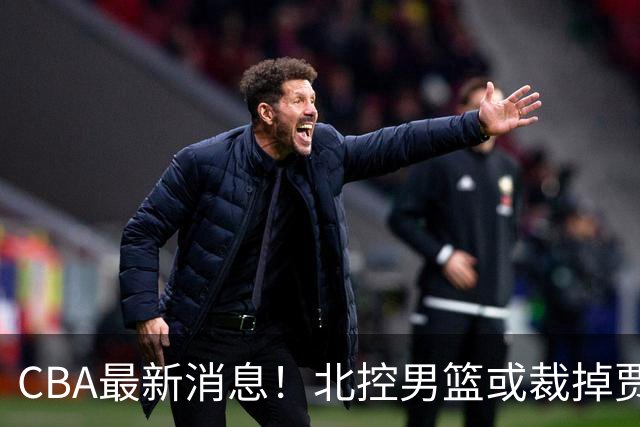 CBA最新消息！北控男篮或裁掉贾尔斯，班顿确定走人