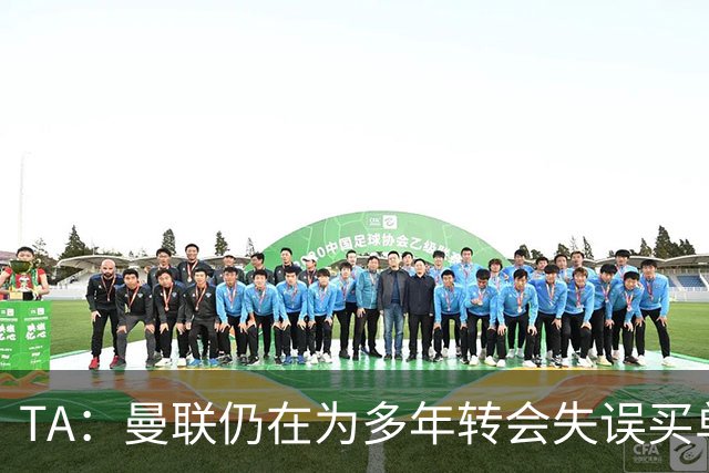 TA：曼联仍在为多年转会失误买单，巨额债务也让他们付出沉重代价